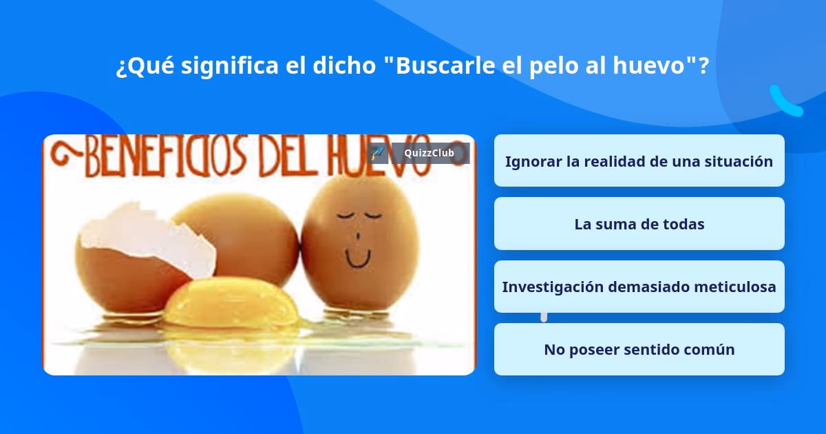 ¿Cómo es el dicho del pelo al huevo?